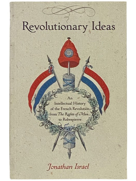 Revolutionary Ideas: An Intellectual History of the French Revolution from The Rights of Man to Robespierre