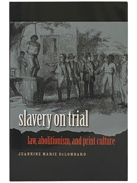 Slavery on Trial: Law, Abolitionism, and Print Culture (Studies in Legal History)