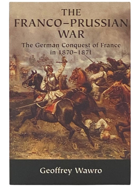 The Franco-Prussian War: The German Conquest of France in 1870-1871
