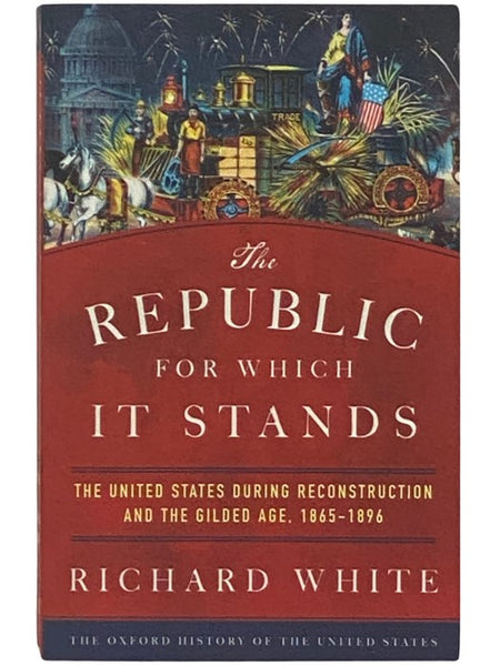 The Republic For Which It Stands: The United States During Reconstruction and the Gilded Age, 1865-1896 (The Oxford History of the United States)