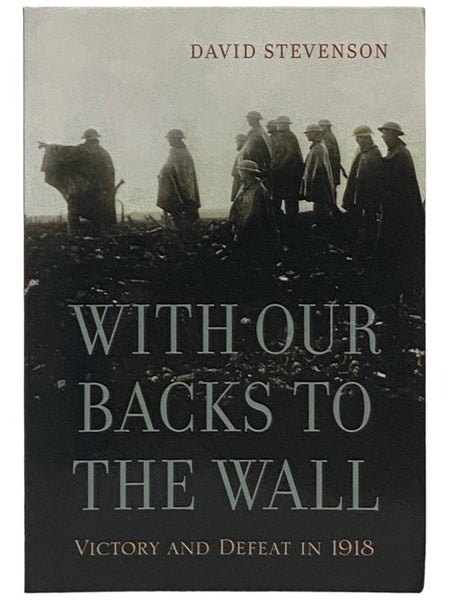 With Our Backs to the Wall: Victory and Defeat in 1918