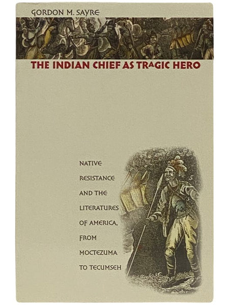 The Indian Chief as Tragic Hero: Native Resistance and the Literatures of America, from Moctezuma to Tecumseh