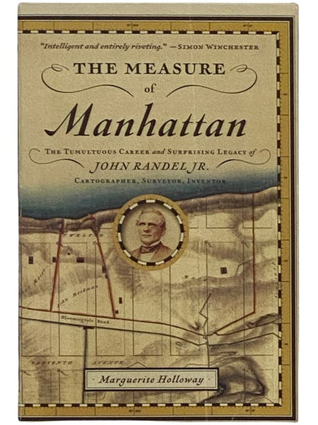 The Measure of Manhattan: The Tumultuous Career and Surprising Legacy of John Randel Jr., Cartographer, Surveyor, Inventor