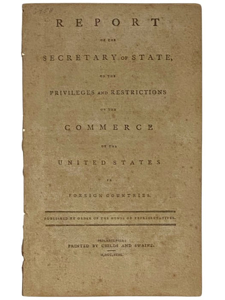 Report of the Secretary of State, on the Privileges and Restrictions on the Commerce of the United States in Foreign Countries. Published by Order of the House of Representatives.