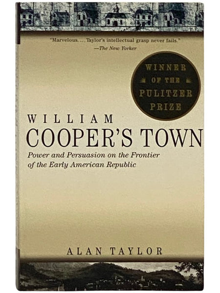 William Cooper's Town: Power and Persuasion on the Frontier of the Early American Republic [Cooperstown]