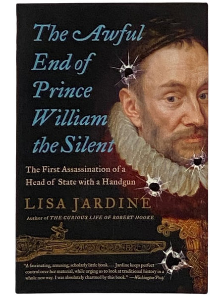 The Awful End of Prince William the Silent: The First Assassination of a Head of State with a Handgun (Making History)