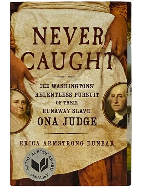 Never Caught: The Washingtons' Relentless Pursuit of Their Runaway Slave, Ona Judge
