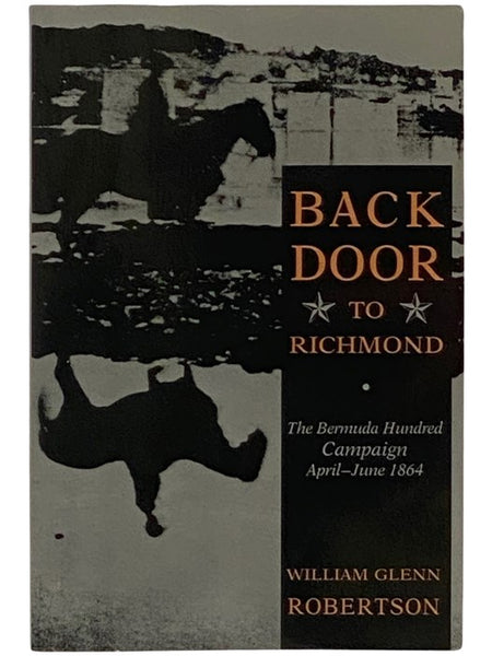 Back Door to Richmond: The Bermuda Hundred Campaign April-June 1864