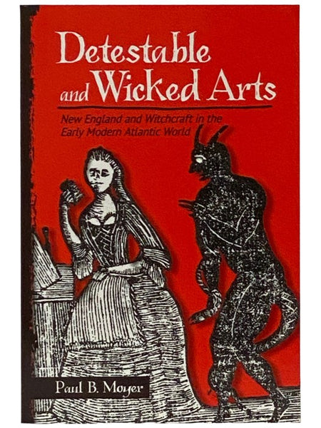 Detestable and Wicked Arts: New England and Witchcraft in the Early Modern Atlantic World