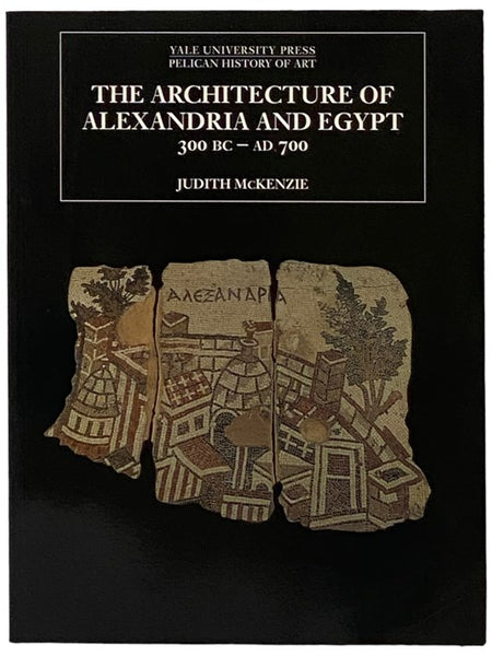 The Architecture of Alexandria and Egypt 300 B.C. - A.D. 700 (The Yale University Press Pelican History of Art Series)
