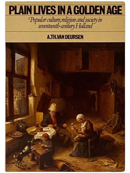 Plain Lives in a Golden Age: Popular Culture, Religion and Society in Seventeenth-Century Holland