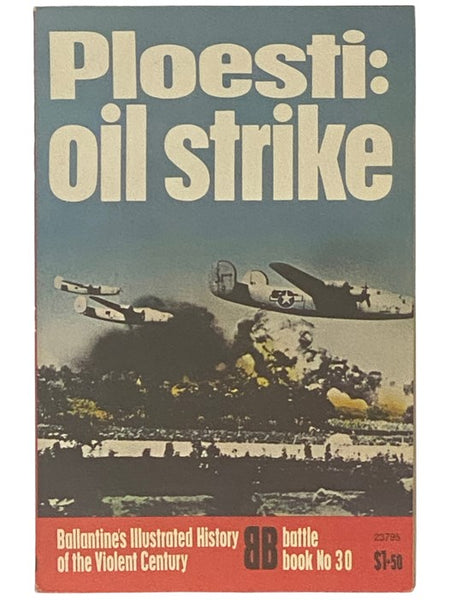 Ploesti: Oil Strike (Ballantine's Illustrated History of the Violent Century, Battle Book No. 30)