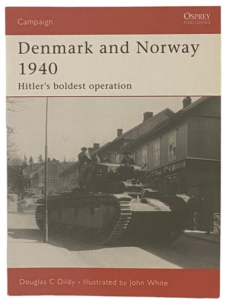 Denmark and Norway, 1940: Hitler's Boldest Operation (Osprey Campaign, No. 183)