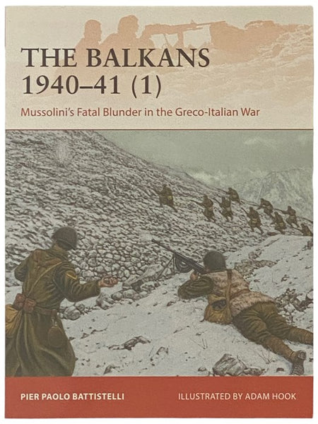 The Balkans, 1940-41 (1): Mussolini's Fatal Blunder in the Greco-Italian War (Osprey Campaign, No. 358)