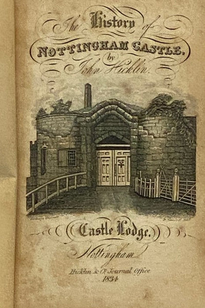 The History of Nottingham Castle, from the Danish Invasion to its Destruction by Rioters in 1831