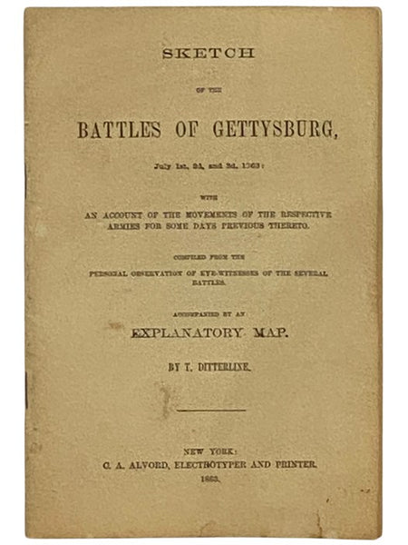 Sketch of the Battles of Gettysburg, July 1st, 2d, and 3d, 1863: with an Account of the Movements of the Respective Armies for Some Days Previous Thereto. Compiled from the Personal Observation of Eye-Witnesses of the Several Battles. Accompanied by an E…