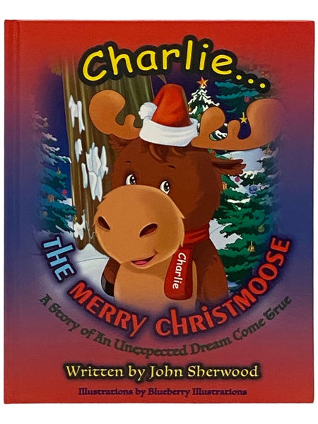 Charlie... The Merry Christmoose: A Story of an Unexpected Dream Come True [with] Charlie the Christmoose Stuffed Animal