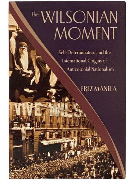 The Wilsonian Moment: Self-Determination and the International Origins of Anticolonial Nationalism (Oxford Studies in International History)