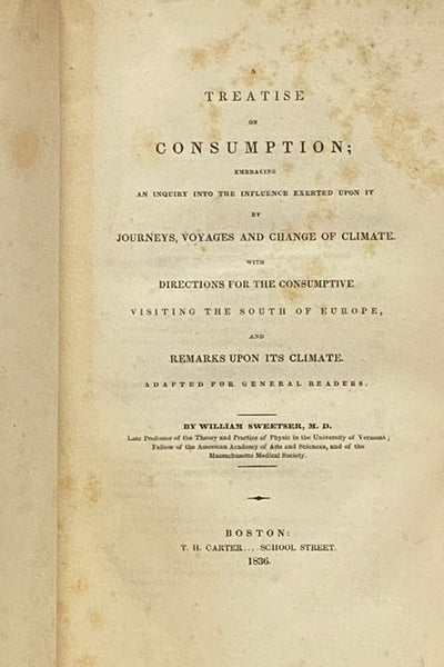 A Treatise on Consumption; Embracing an Inquiry into the Influence Exerted upon it by Journeys, Voyages and Change of Climate. with Directions for the Consumptive Visiting the South of Europe, and Remarks upon its Climate. Adapted for General Readers.