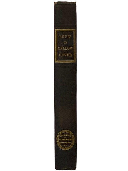 Anatomical, Pathological and Therapeutic Researches on the Yellow Fever of Gibraltar of 1828; from Observations Taken by Himself and M. Trousseau, as Members of the French Commission at Gibraltar.  (Library of Practical Medicine Vol. X [Volume 10])