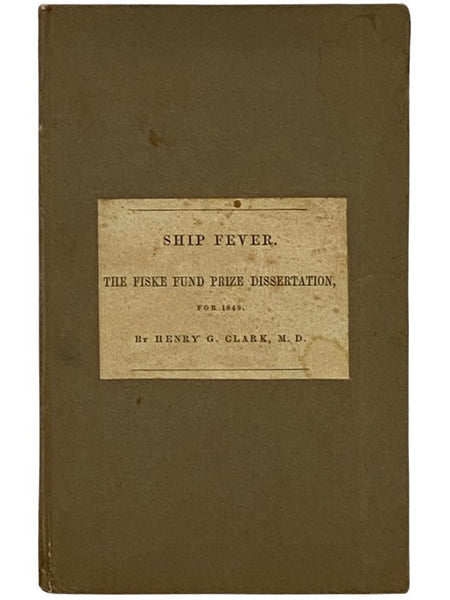 Ship Fever, So Called; Its History, Nature, and Best Treatment. The Fiske Fund Prize Dissertation, for 1849. Printed by Order of the Rhode Island Historical Society.