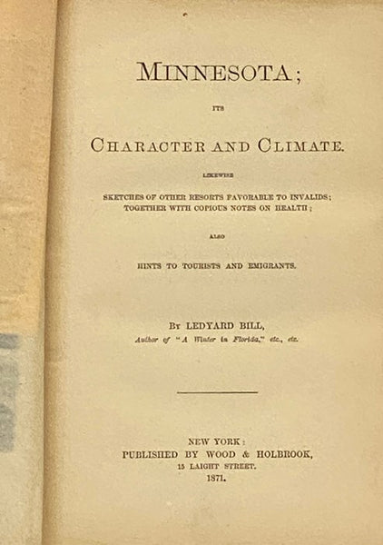 Minnesota; Its Character and Climate. Likewise Sketches of Other Resorts Favorable to Invalids; together with Copious Notes on Health; also Hints to Tourists and Emigrants.