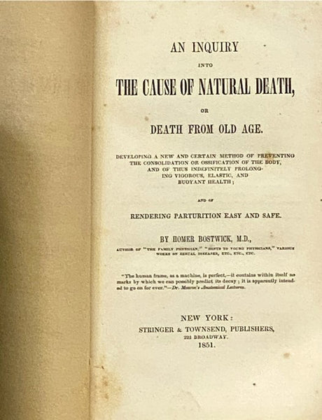 An Inquiry into the Cause of Natural Death, or Death from Old Age. Developing a New and Certain Method of Preventing the Consolidation or Ossification of the Body, and of Thus Indefinitely Prolonging Vigorous, Elastic, and Buoyant Health; and of Renderin…