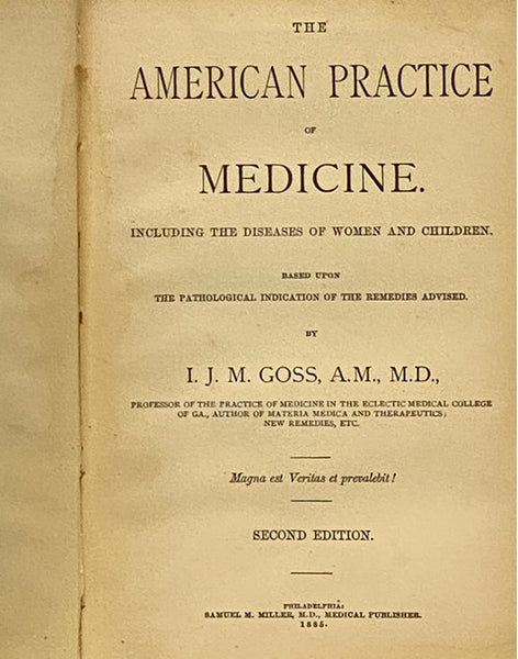 The American Practice of Medicine. Including the Diseases of Women and Children. Based upon the Pathological Indication of the Remedies Advised.