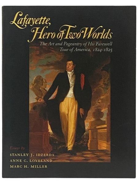 Lafayette, Hero of Two Worlds: The Art and Pageantry of His Farewell Tour of America, 1824-1825