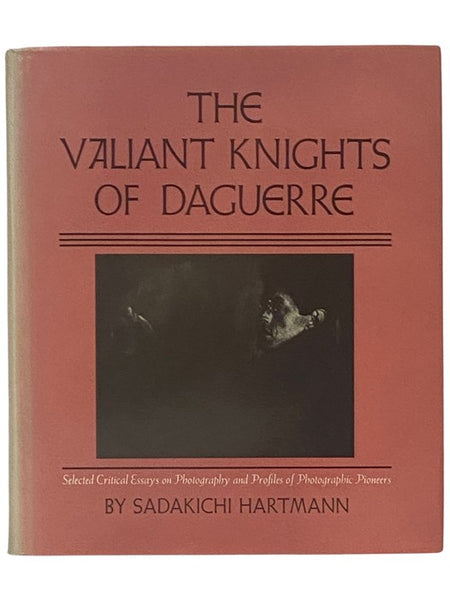 The Valiant Knights of Daguerre: Selected Critical Essays on Photography and Profiles of Photographic Pioneers