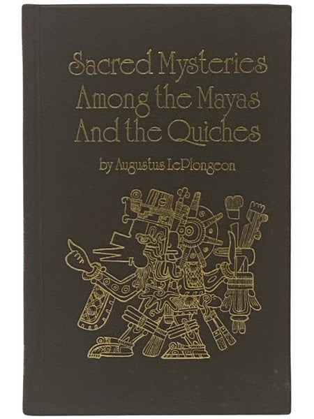 Sacred Mysteries Among the Mayas and the Quiches, 11,500 Years Ago. Their Relation to the Sacred Mysteries of Egypt, Greece, Chaldea and India. Free Masonry in Times Anterior to the Temple of Solomon