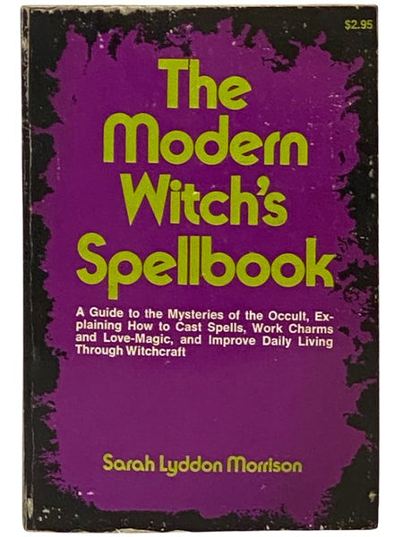 The Modern Witch's Spellbook: Everything You Need to Know to Cast Spells, Work Charms and Love Magic, and Achieve What You Want in Life through Occult Powers