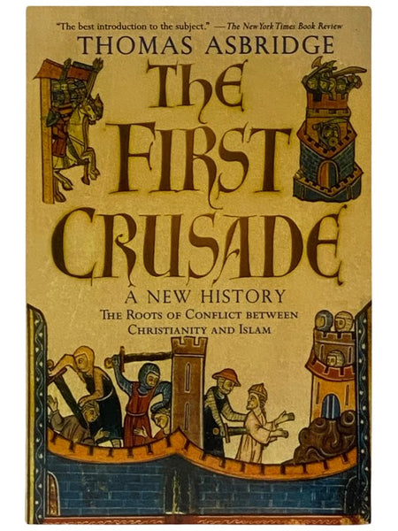 The First Crusade: A New History - The Roots of Conflict Between Christianity and Islam