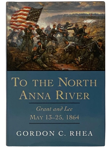 To the North Anna River: Grant and Lee, May 13-25, 1864
