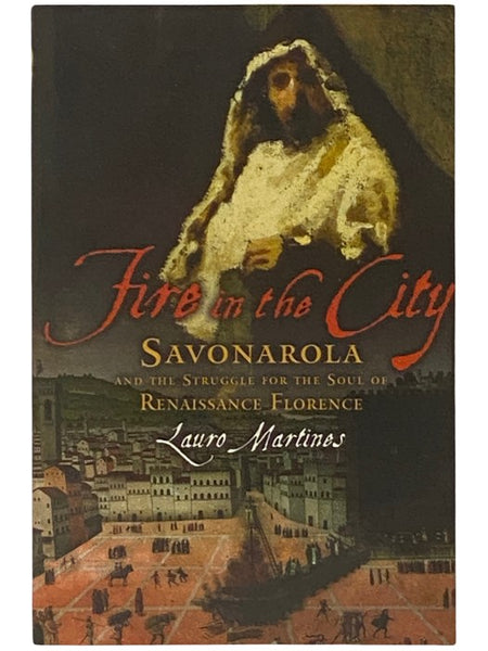 Fire in the City: Savonarola and the Struggle for the Soul of Renaissance Florence