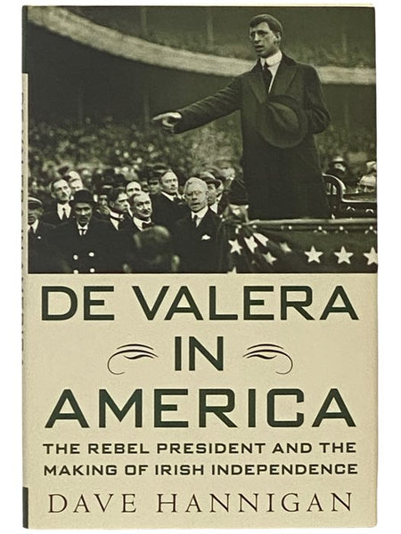 De Valera in America: The Rebel President and the Making of Irish Independence