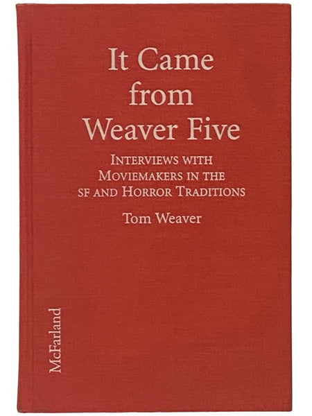 It Came from Weaver Five: Interviews with 20 Zany, Glib and Earnest Moviemakers in the SF and Horror Traditions of the Thirties, Forties, Fifties and Sixties