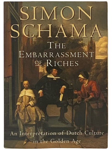 The Embarrassment of Riches: An Interpretation of Dutch Culture in the Golden Age