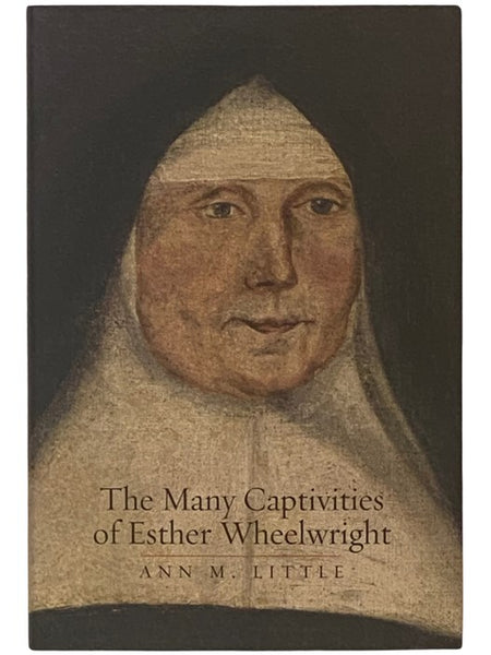 The Many Captivities of Esther Wheelwright (The Lewis Walpole Series in Eighteenth-Century Culture and History)