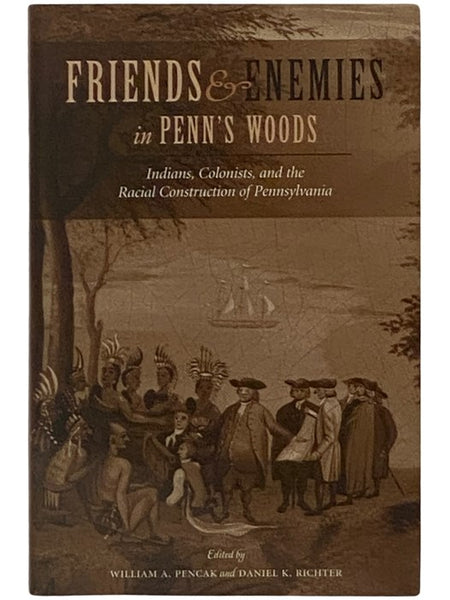 Friends and Enemies in Penn's Woods: Indians, Colonists, and the Racial Construction of Pennsylvania