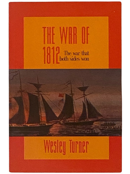 The War of 1812: The War That Both Sides Won (The Illustrated Military History of Canada)