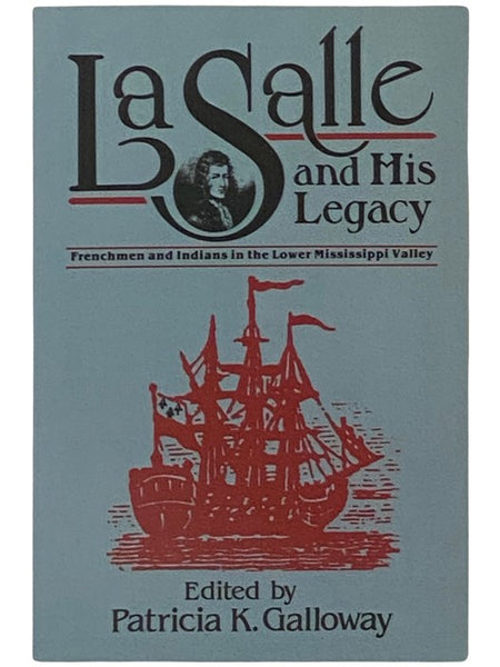 La Salle and His Legacy: Frenchmen and Indians in the Lower Mississippi Valley