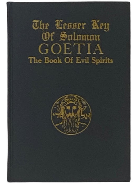 The Lesser Key of Solomon Goetia: The Book of Evil Spirits - Contains Two Hundred Diagrams and Seals for Invocation and Convocation of Spirits, Necromancy, Witchcraft, and Black Art. Translated from Ancient Manuscripts in the British Museum, London. Cere…