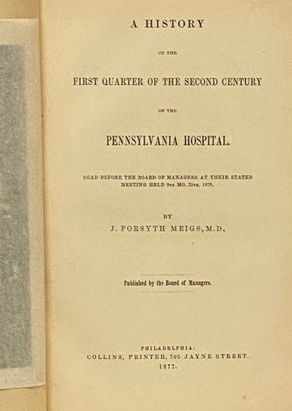 A History of the First Quarter of the Second Century of the Pennsylvania Hospital. Read Before the Board of Managers at Their Stated Meeting Held 9th Mo. 25th, 1876.