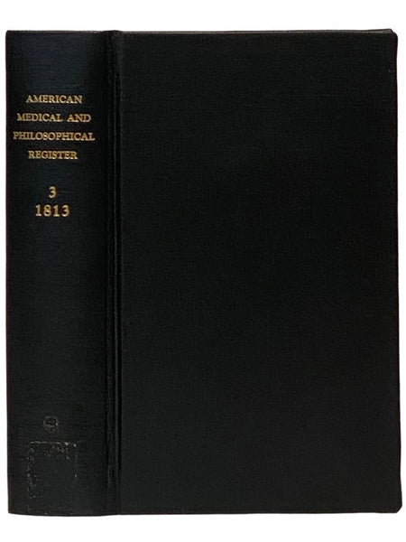 The American Medical and Philosophical Register: or, Annals of Medicine, Natural History, Agriculture, and the Arts. Volume Third [Vol. 3]