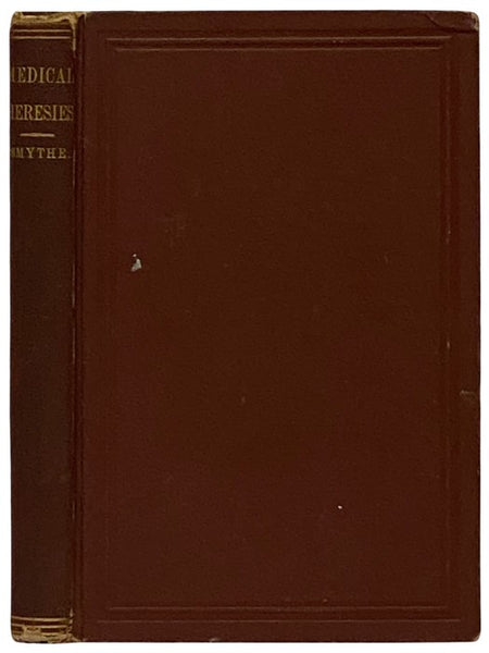 Medical Heresies: Historically Considered. A Series of Critical Essays on the Origin and Evolution of Sectarian Medicine, Embracing a Special Sketch and Review of Homoeopathy, Past and Present [Homeopathy]