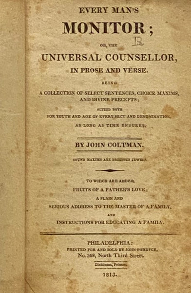 Every Man's Monitor; or, The Universal Counsellor, in Prose and Verse. Being a Collection of Select Sentences, Choice Maxims, and Divine Precepts; Suited both for Youth and Age of Every Sect and Denomination, as Long as Time Endures. To Which Are Added, …