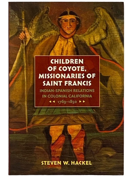 Children of Coyote, Missionaries of Saint Francis: Indian-Spanish Relations in Colonial California, 1769-1850