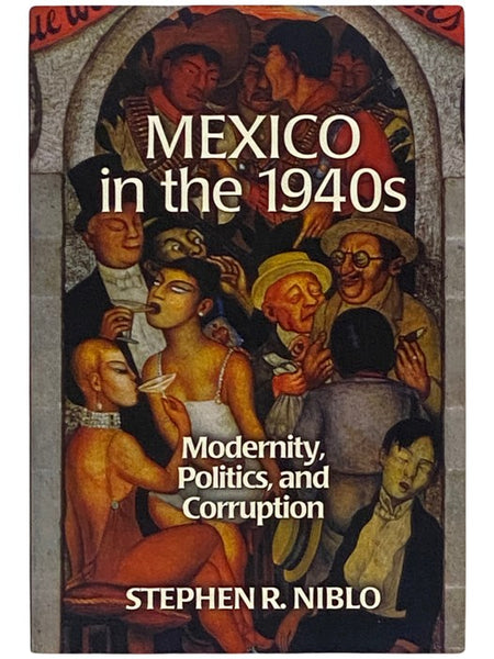 Mexico in the 1940s: Modernity, Politics, and Corruption (Latin American Silhouettes Series)