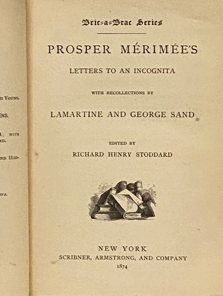 Prosper Merimee's Letters to an Incognita, with Recollections by Lamartine and George Sand (The Bric-A-Brac Series, Volume III [3])